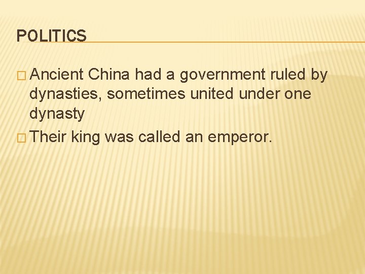 POLITICS � Ancient China had a government ruled by dynasties, sometimes united under one