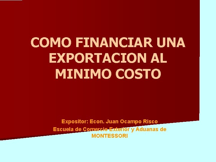 COMO FINANCIAR UNA EXPORTACION AL MINIMO COSTO Expositor: Econ. Juan Ocampo Risco Escuela de COMO FINANCIAR UNA EXPORTACION AL MINIMO COSTO Expositor: Econ. Juan Ocampo Risco Escuela de