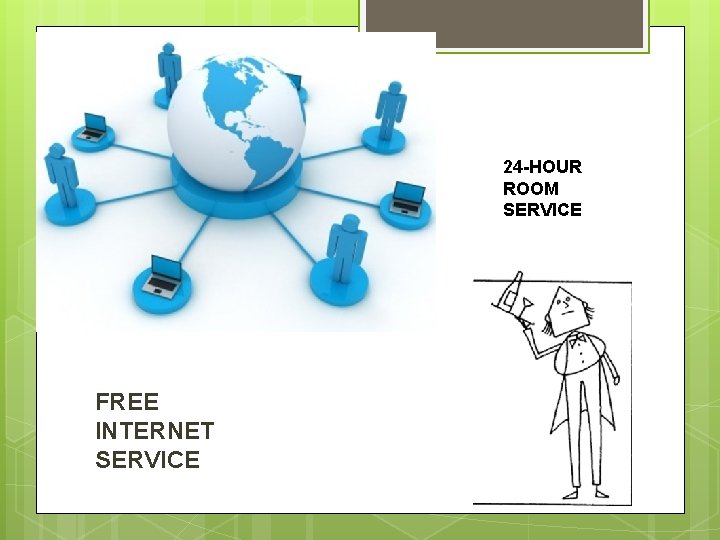 24 -HOUR ROOM SERVICE FREE INTERNET SERVICE 