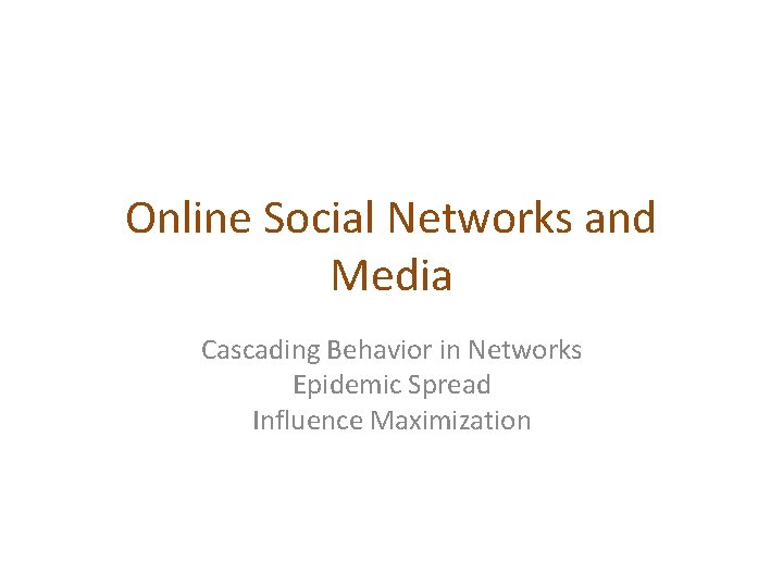 Online Social Networks and Media Cascading Behavior in Networks Epidemic Spread Influence Maximization 