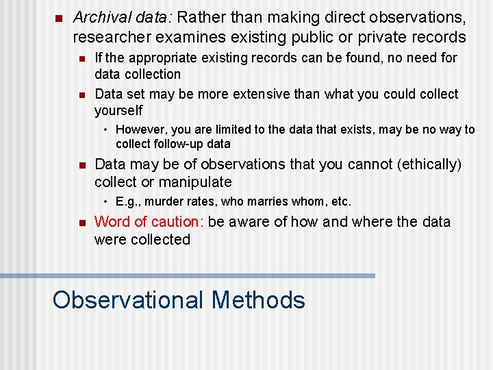 n Archival data: Rather than making direct observations, researcher examines existing public or private