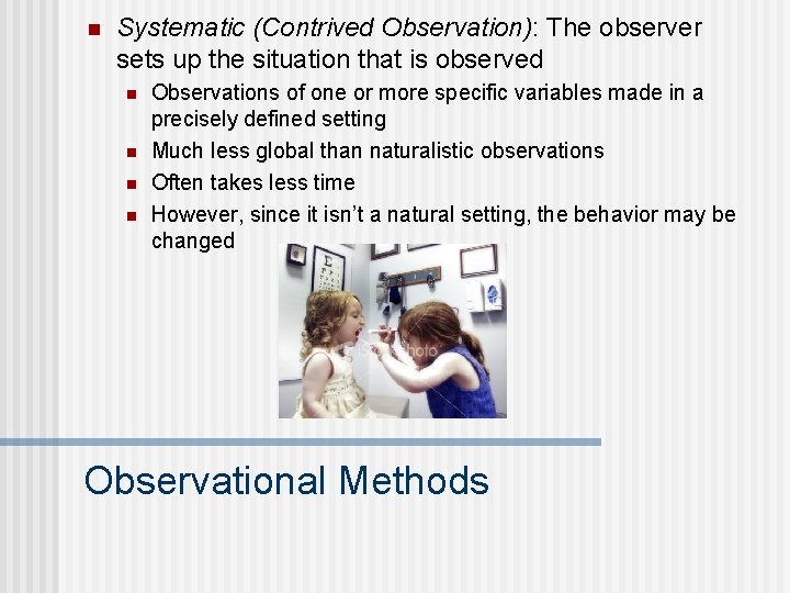 n Systematic (Contrived Observation): The observer sets up the situation that is observed n