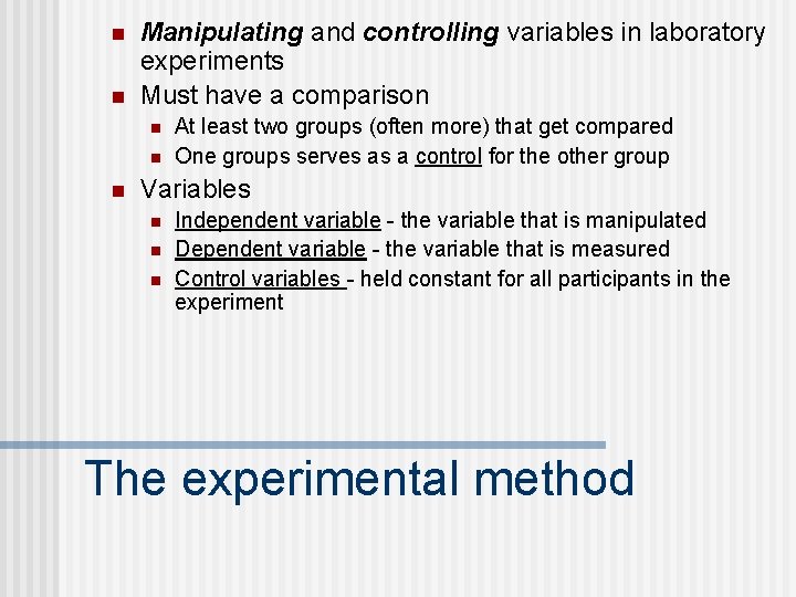 n n Manipulating and controlling variables in laboratory experiments Must have a comparison n