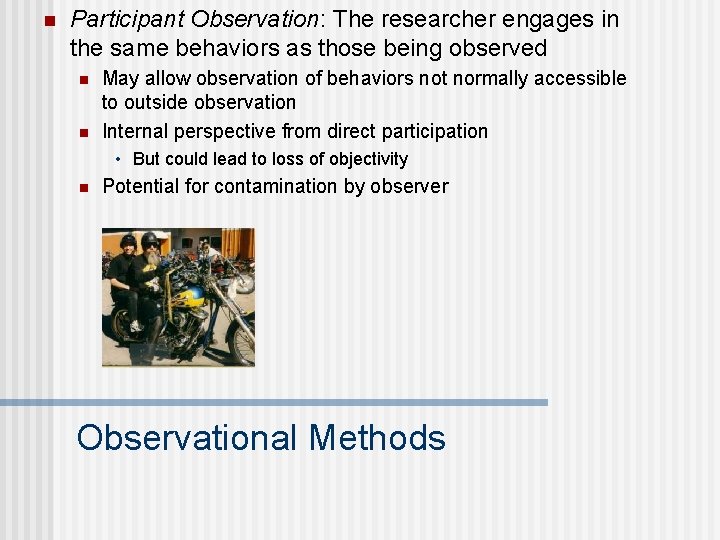 n Participant Observation: The researcher engages in the same behaviors as those being observed