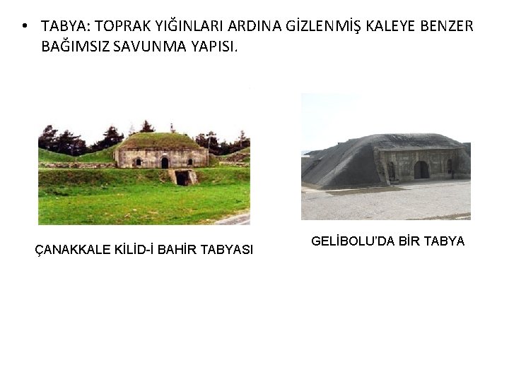  • TABYA: TOPRAK YIĞINLARI ARDINA GİZLENMİŞ KALEYE BENZER BAĞIMSIZ SAVUNMA YAPISI. ÇANAKKALE KİLİD-İ