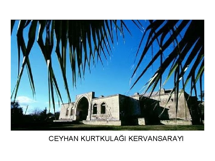 CEYHAN KURTKULAĞI KERVANSARAYI 