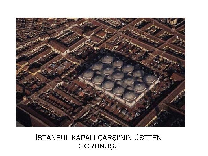 İSTANBUL KAPALI ÇARŞI’NIN ÜSTTEN GÖRÜNÜŞÜ 