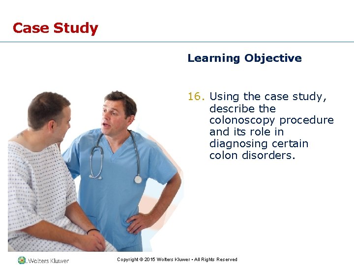 Case Study Learning Objective 16. Using the case study, describe the colonoscopy procedure and