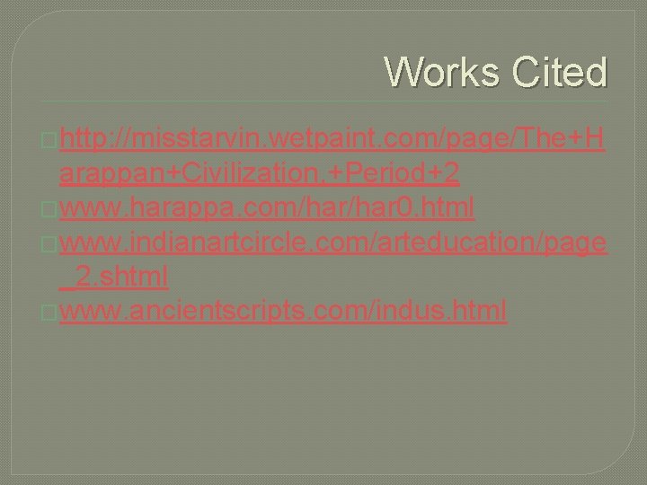 Works Cited �http: //misstarvin. wetpaint. com/page/The+H arappan+Civilization, +Period+2 �www. harappa. com/har 0. html �www.