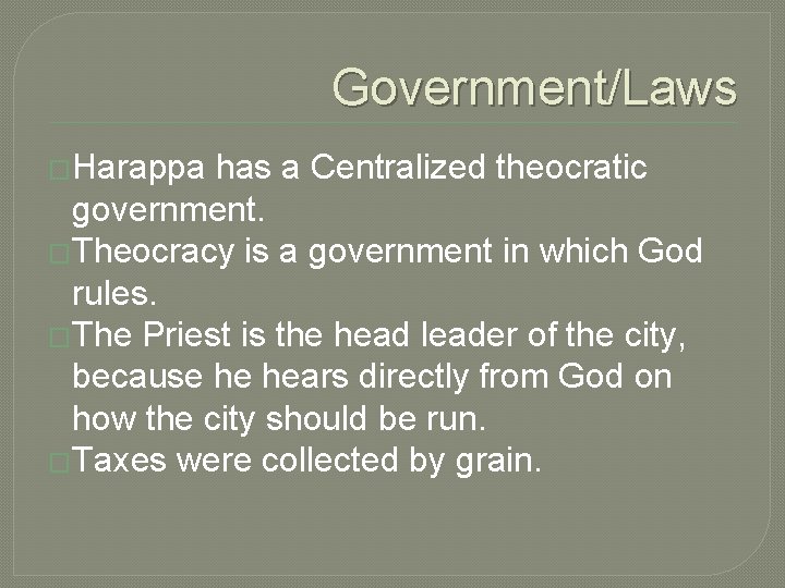 Government/Laws �Harappa has a Centralized theocratic government. �Theocracy is a government in which God