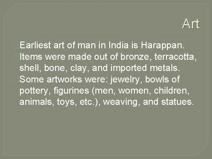 Art �Earliest art of man in India is Harappan. �Items were made out of