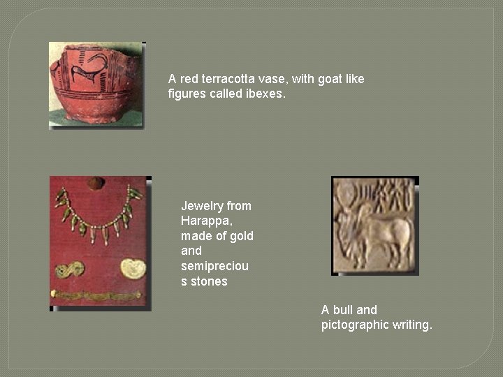 A red terracotta vase, with goat like figures called ibexes. Jewelry from Harappa, made