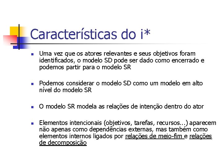 Características do i* n n Uma vez que os atores relevantes e seus objetivos