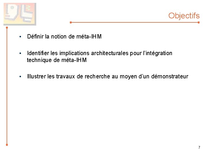 Objectifs • Définir la notion de méta-IHM • Identifier les implications architecturales pour l’intégration