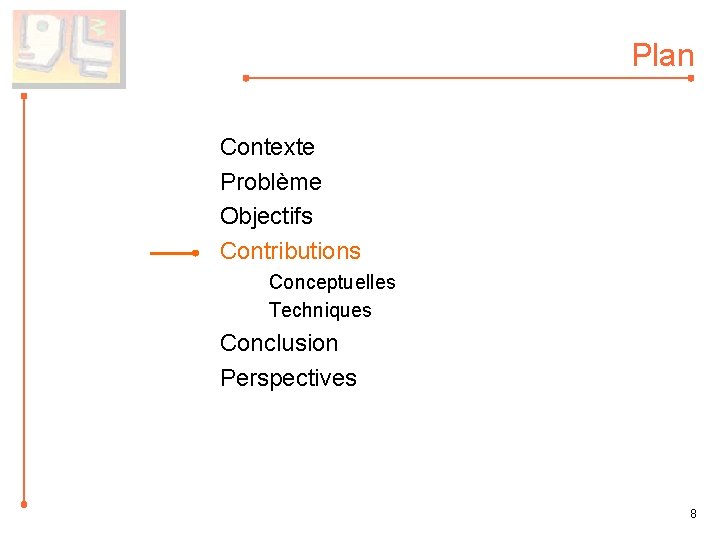 Plan Contexte Problème Objectifs Contributions Conceptuelles Techniques Conclusion Perspectives 8 