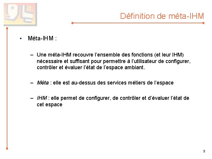 Définition de méta-IHM • Méta-IHM : – Une méta-IHM recouvre l’ensemble des fonctions (et