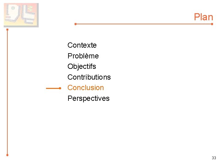 Plan Contexte Problème Objectifs Contributions Conclusion Perspectives 33 