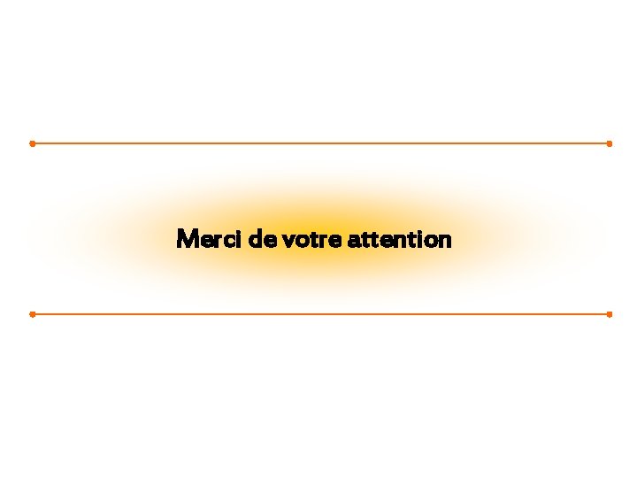 Merci de votre attention 