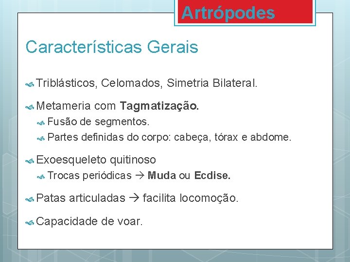 Artrópodes Características Gerais Triblásticos, Metameria Celomados, Simetria Bilateral. com Tagmatização. Fusão de segmentos. Partes Artrópodes Características Gerais Triblásticos, Metameria Celomados, Simetria Bilateral. com Tagmatização. Fusão de segmentos. Partes