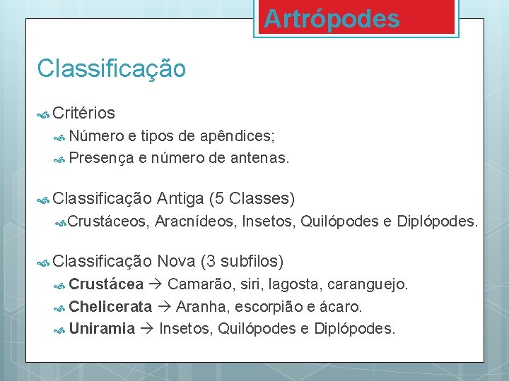 Artrópodes Classificação Critérios Número e tipos de apêndices; Presença e número de antenas. Classificação Artrópodes Classificação Critérios Número e tipos de apêndices; Presença e número de antenas. Classificação