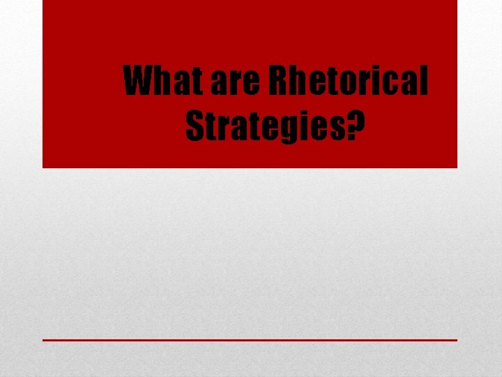 What are Rhetorical Strategies? 