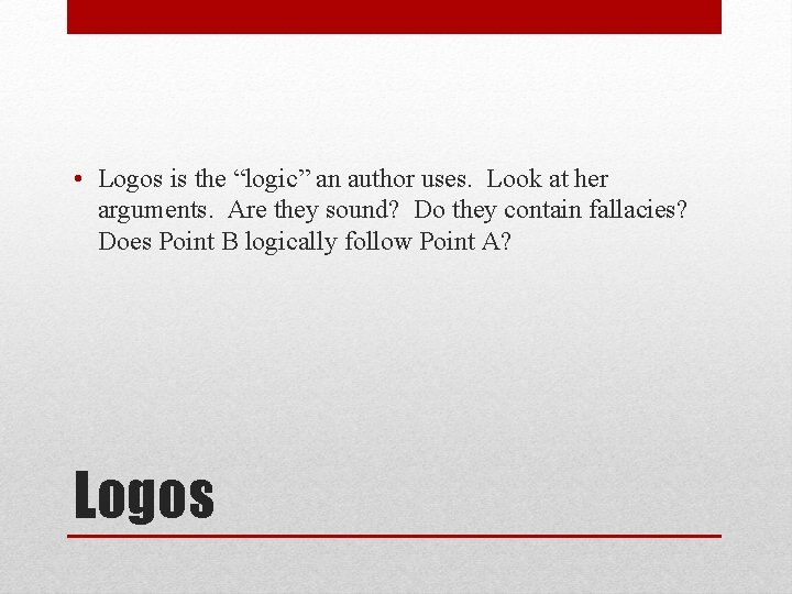  • Logos is the “logic” an author uses. Look at her arguments. Are