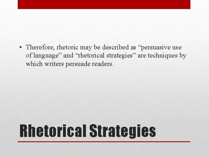  • Therefore, rhetoric may be described as “persuasive use of language” and “rhetorical