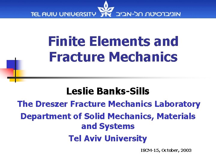 Finite Elements and Fracture Mechanics Leslie Banks-Sills The Dreszer Fracture Mechanics Laboratory Department of