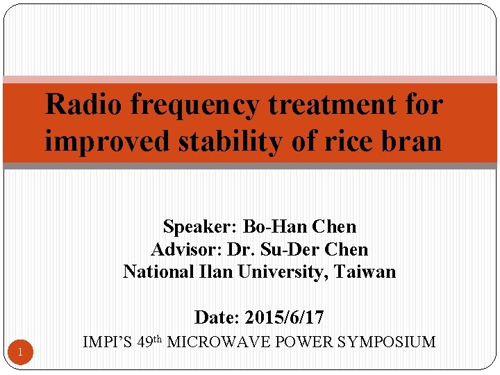 Radio frequency treatment for improved stability of rice bran Speaker: Bo-Han Chen Advisor: Dr.