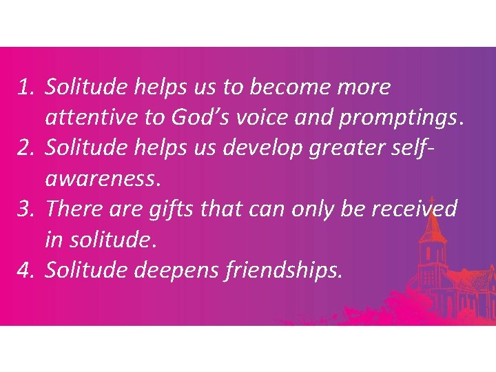 1. Solitude helps us to become more attentive to God’s voice and promptings. 2.