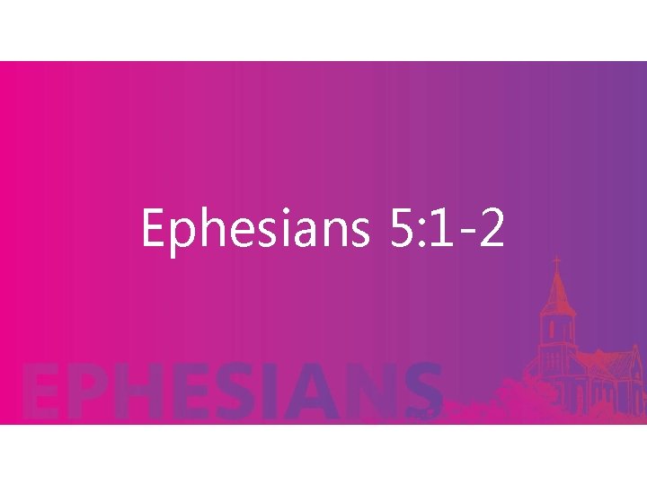 Ephesians 5: 1 -2 