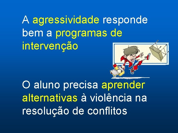 A agressividade responde bem a programas de intervenção O aluno precisa aprender alternativas à