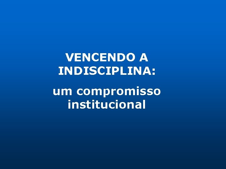 VENCENDO A INDISCIPLINA: um compromisso institucional 