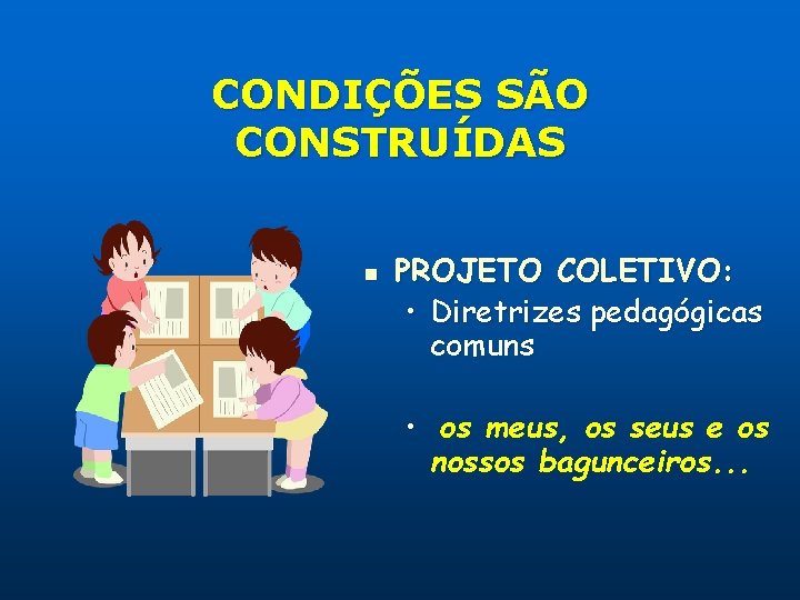 CONDIÇÕES SÃO CONSTRUÍDAS n PROJETO COLETIVO: • Diretrizes pedagógicas comuns • os meus, os