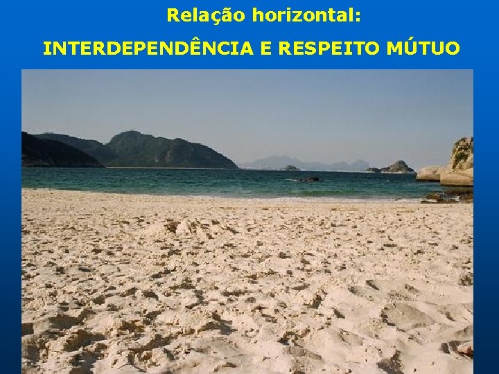 Relação horizontal: INTERDEPENDÊNCIA E RESPEITO MÚTUO 