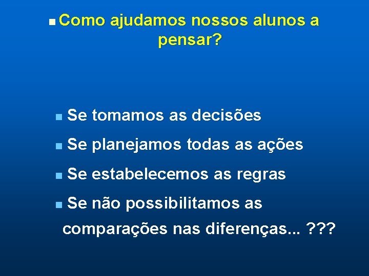 n Como ajudamos nossos alunos a pensar? n Se tomamos as decisões n Se n Como ajudamos nossos alunos a pensar? n Se tomamos as decisões n Se