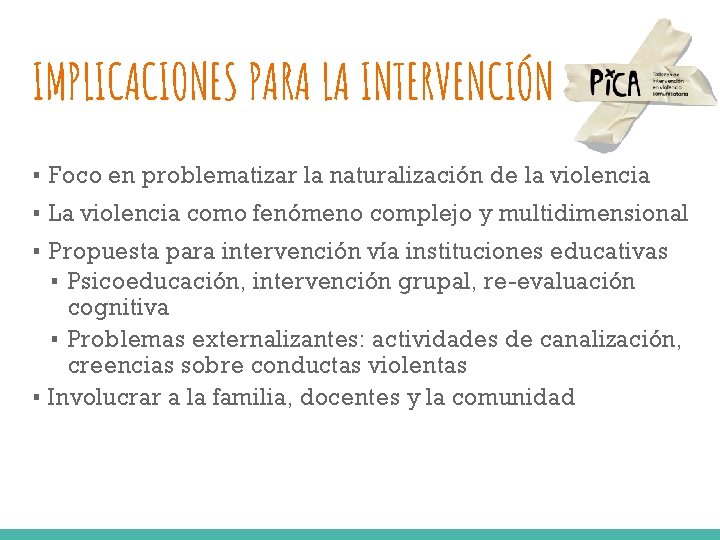 IMPLICACIONES PARA LA INTERVENCIÓN ▪ Foco en problematizar la naturalización de la violencia ▪