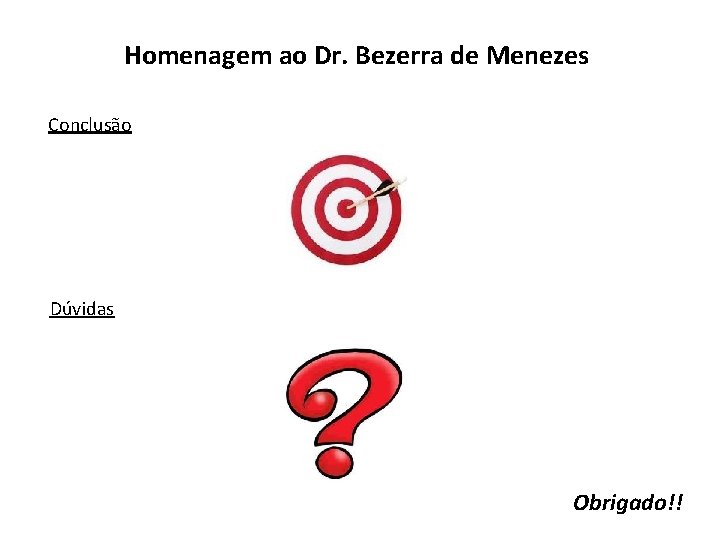 Homenagem ao Dr. Bezerra de Menezes Conclusão Dúvidas Obrigado!! 