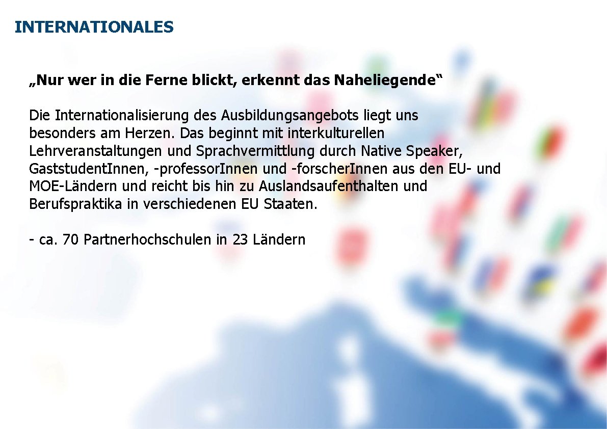 INTERNATIONALES „Nur wer in die Ferne blickt, erkennt das Naheliegende“ Die Internationalisierung des Ausbildungsangebots