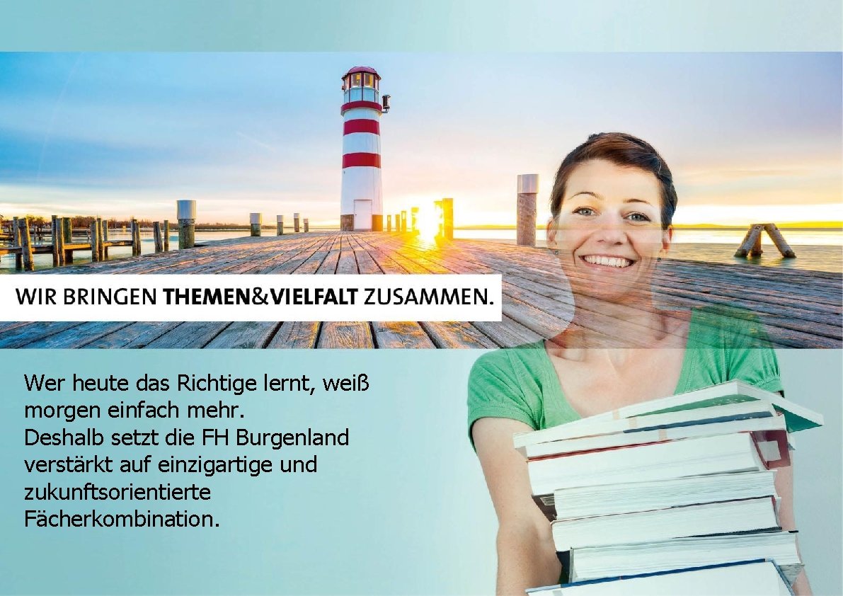 Wer heute das Richtige lernt, weiß morgen einfach mehr. Deshalb setzt die FH Burgenland Wer heute das Richtige lernt, weiß morgen einfach mehr. Deshalb setzt die FH Burgenland