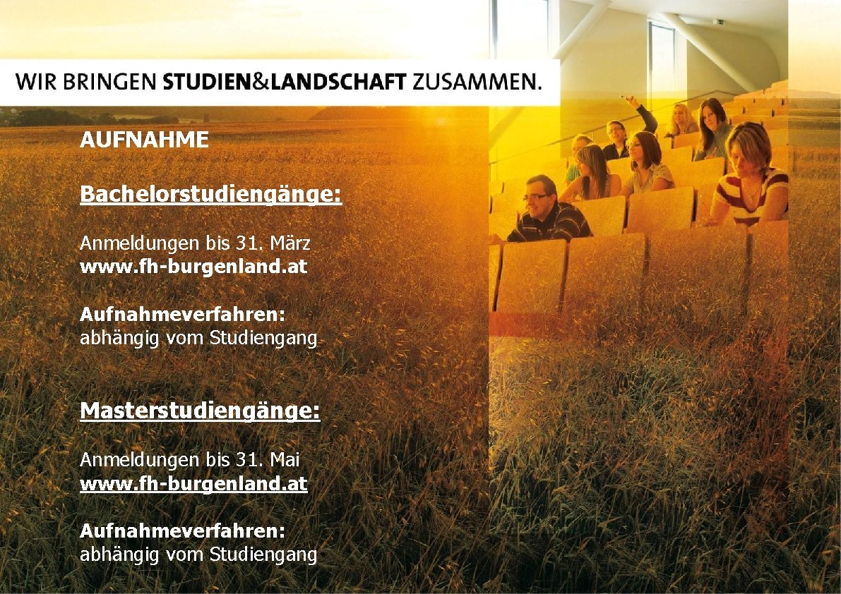 AUFNAHME Bachelorstudiengänge: Anmeldungen bis 31. März www. fh-burgenland. at Aufnahmeverfahren: abhängig vom Studiengang Masterstudiengänge: