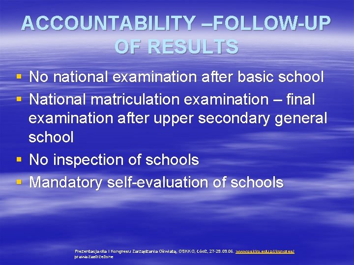 ACCOUNTABILITY –FOLLOW-UP OF RESULTS § No national examination after basic school § National matriculation