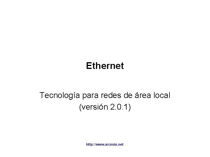 Ethernet Tecnología para redes de área local (versión 2. 0. 1) http: //www. arcesio.