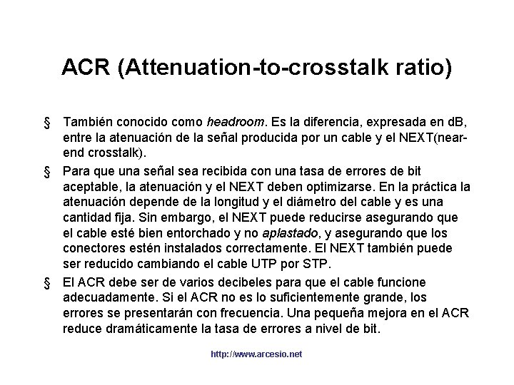 ACR (Attenuation-to-crosstalk ratio) § También conocido como headroom. Es la diferencia, expresada en d.