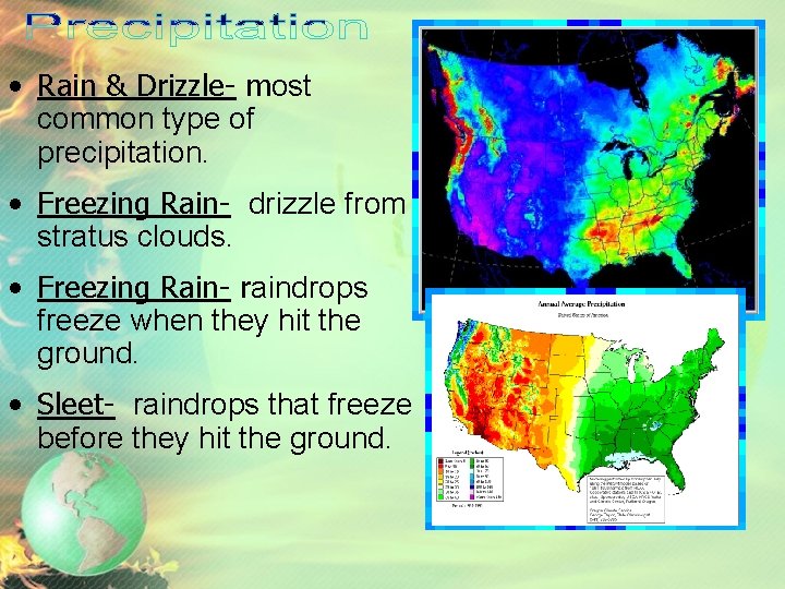  • Rain & Drizzle- most common type of precipitation. • Freezing Rain- drizzle