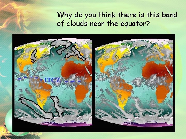 Why do you think there is this band of clouds near the equator? 