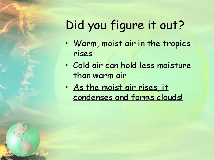 Did you figure it out? • Warm, moist air in the tropics rises •