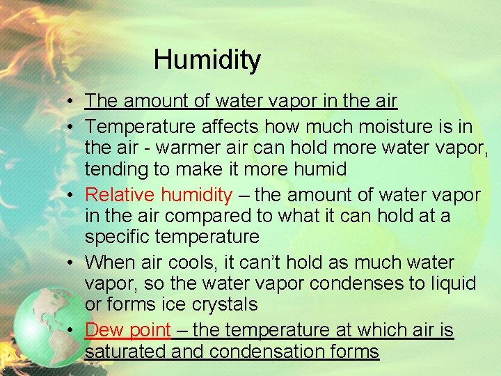 Humidity • The amount of water vapor in the air • Temperature affects how