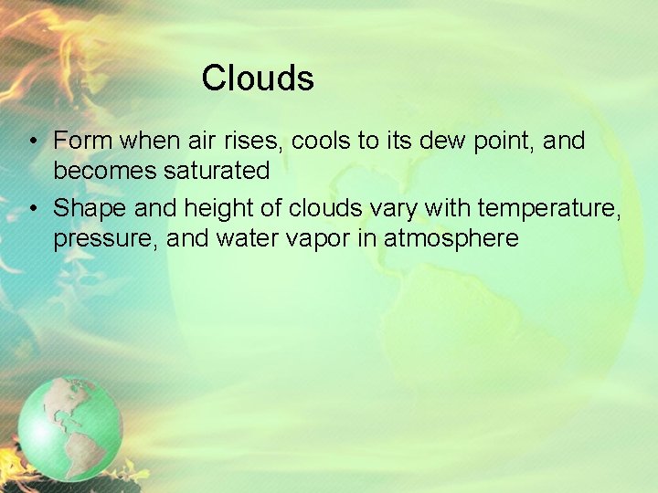 Clouds • Form when air rises, cools to its dew point, and becomes saturated