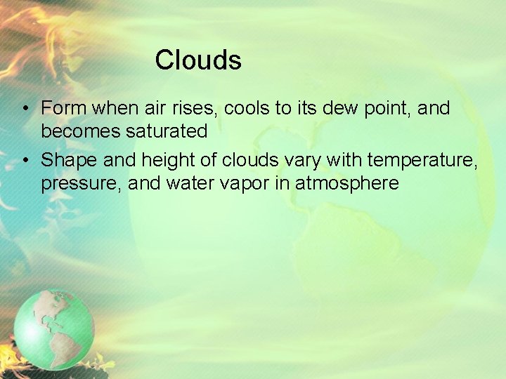 Clouds • Form when air rises, cools to its dew point, and becomes saturated